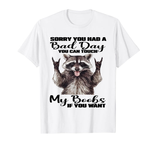 Raccoon Sorry You Had A Bad Day You Can Touch My Boobs Funny T-Shirt
