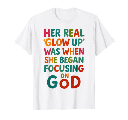 Her Real Glow Up was Focusing on God Quote Jesus T-Shirt