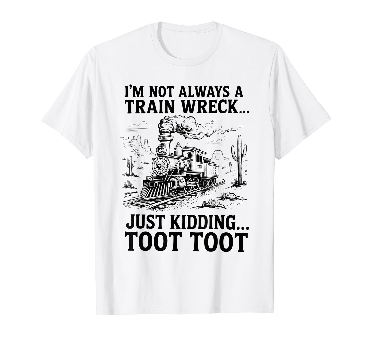 I'm Not Always A Train Wreck Just Kidding Toot Toot Train T-Shirt