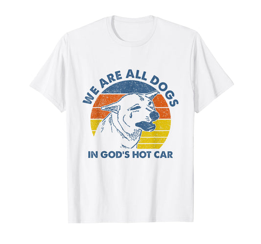 We are All Dogs in God's Hot Car Humor Sarcastic Dog Meme T-Shirt