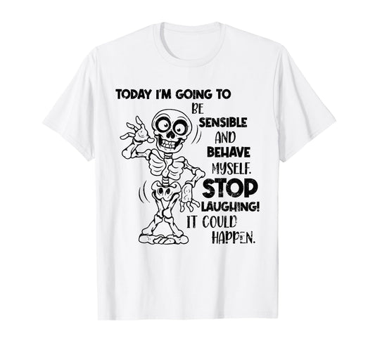 Today I'm Going to Be Sensible and Behave Myself Stop Funny T-Shirt