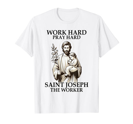 Catholic Works Hard Prays Hard Saint Joseph The Worker T-Shirt
