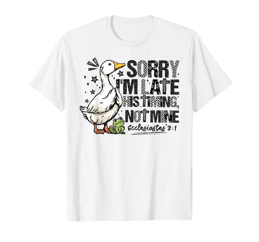 Sorry I'm Late His Timing Not Mine, Funny Christian Goose T-Shirt