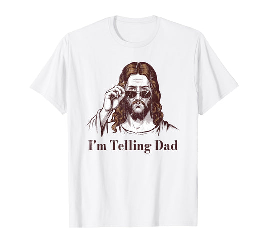 I'm Telling Dad, Christian Humor, Funny Jesus Saying T-Shirt
