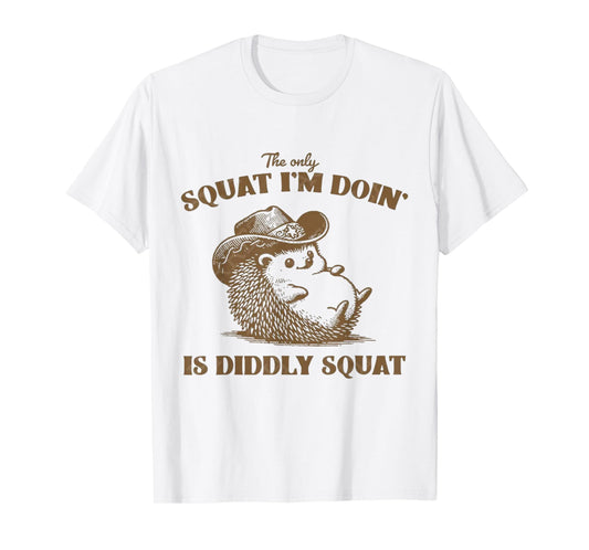 The Only Squat I'm Doing is Diddly Squat, T-Shirt