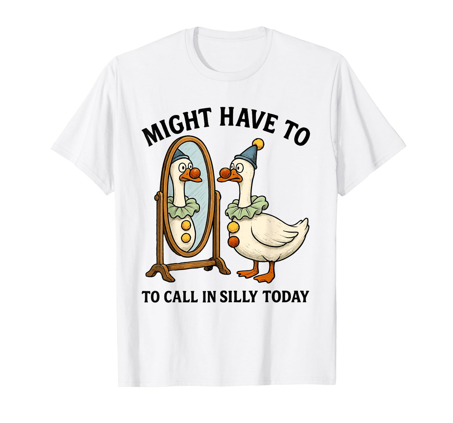 Goose Might Have To Call In Silly Today, Silly Goose T-Shirt