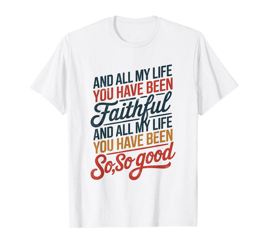 and All My Life You Have Been Faithful and All My Life You T-Shirt