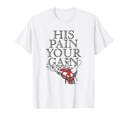 His Pain Your Gain Faith Believers Rough Journey T-Shirt