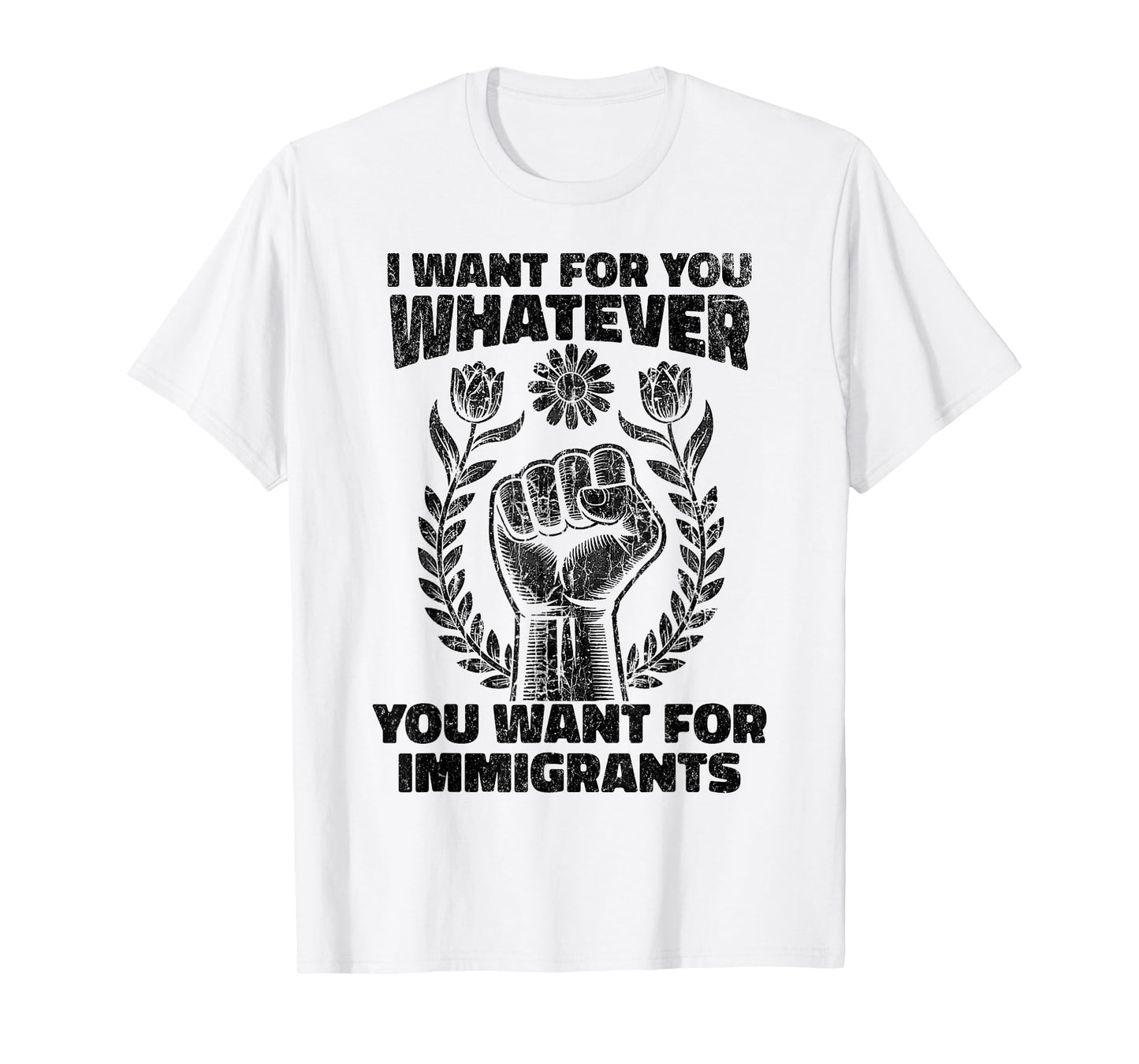 I Want For You Whatever You Want For Immigrants T-Shirt