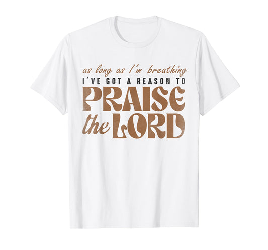 As Long As I'm Breathing I've Got A Reason To Praises Jesus T-Shirt