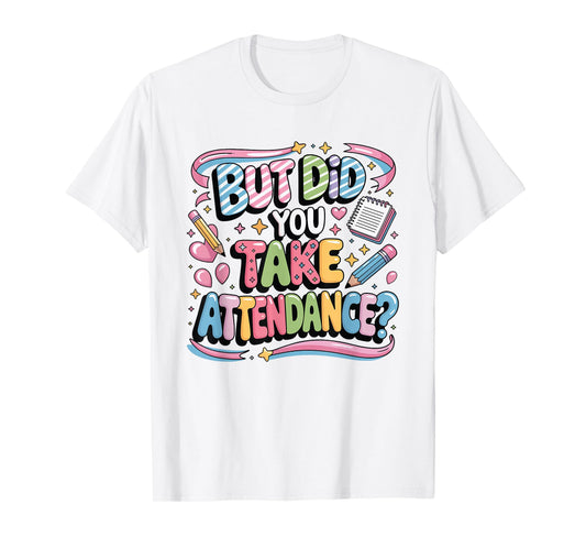 School Secretary Quote But Did You Take Attendance T-Shirt