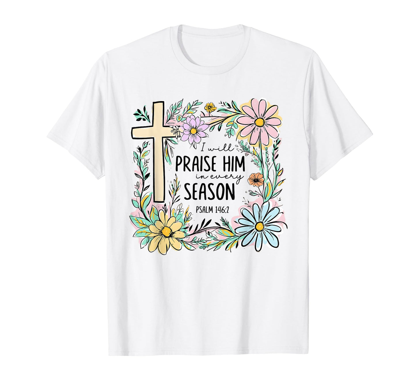 I Will Praise Him In Every Season Floral Christian Faith T-Shirt