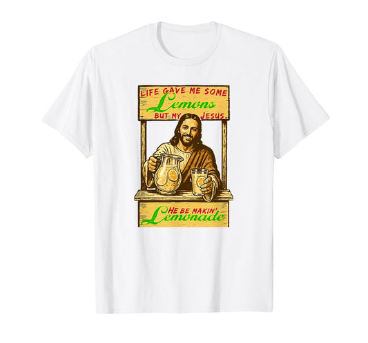 Life Gave Me Lemons But My Jesus He Be Makin Lemonade a Holy T-Shirt
