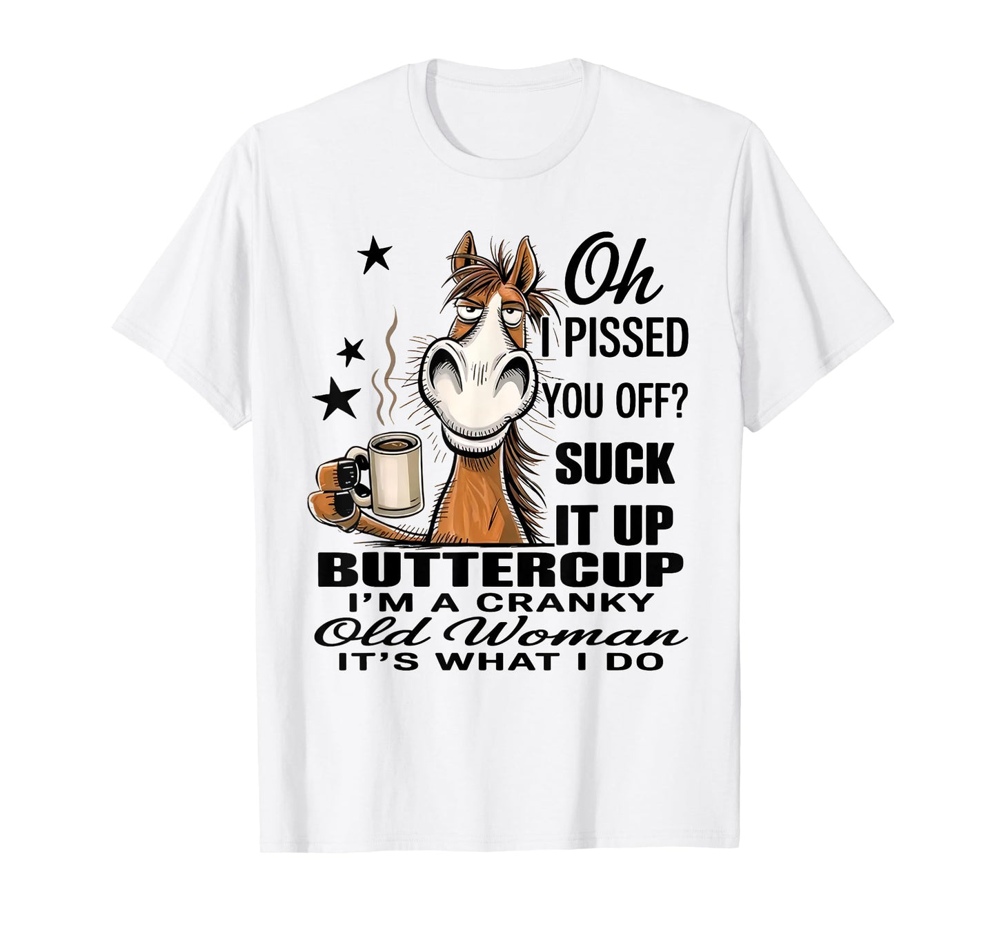 Horse Oh I Pissed You Off Suck It Up Buttercup T-Shirt