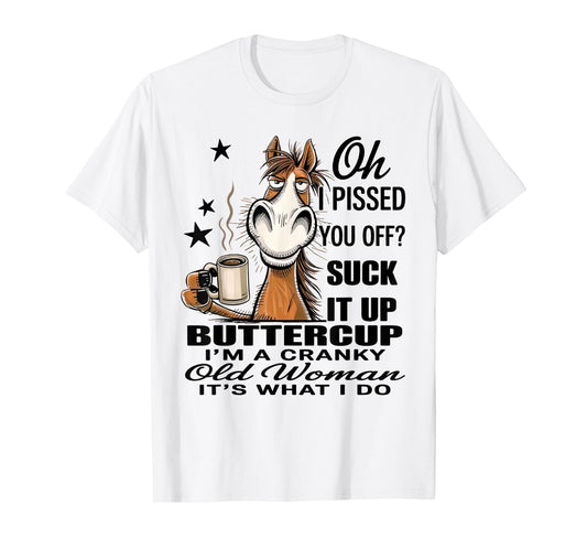 Horse Oh I Pissed You Off Suck It Up Buttercup T-Shirt