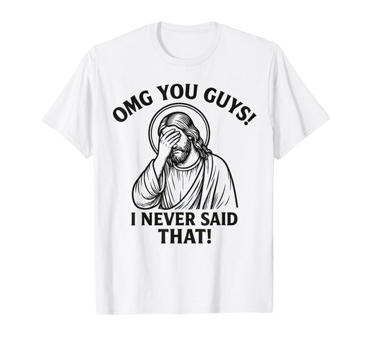 OMG You Guys I Never Said That Jesus Thats Not What I Said T-Shirt