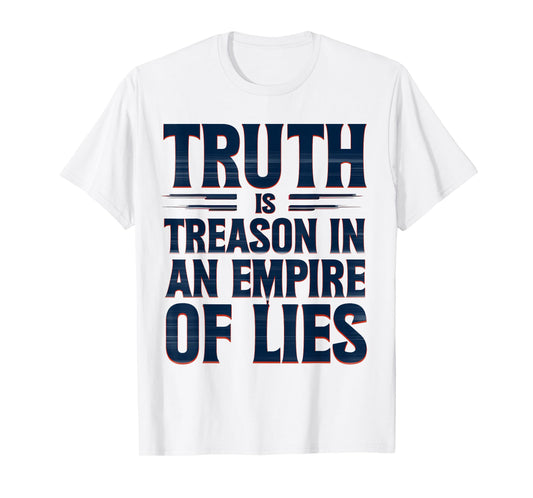 Truth is Treason in an Empire of Lies Funny Quote T-Shirt