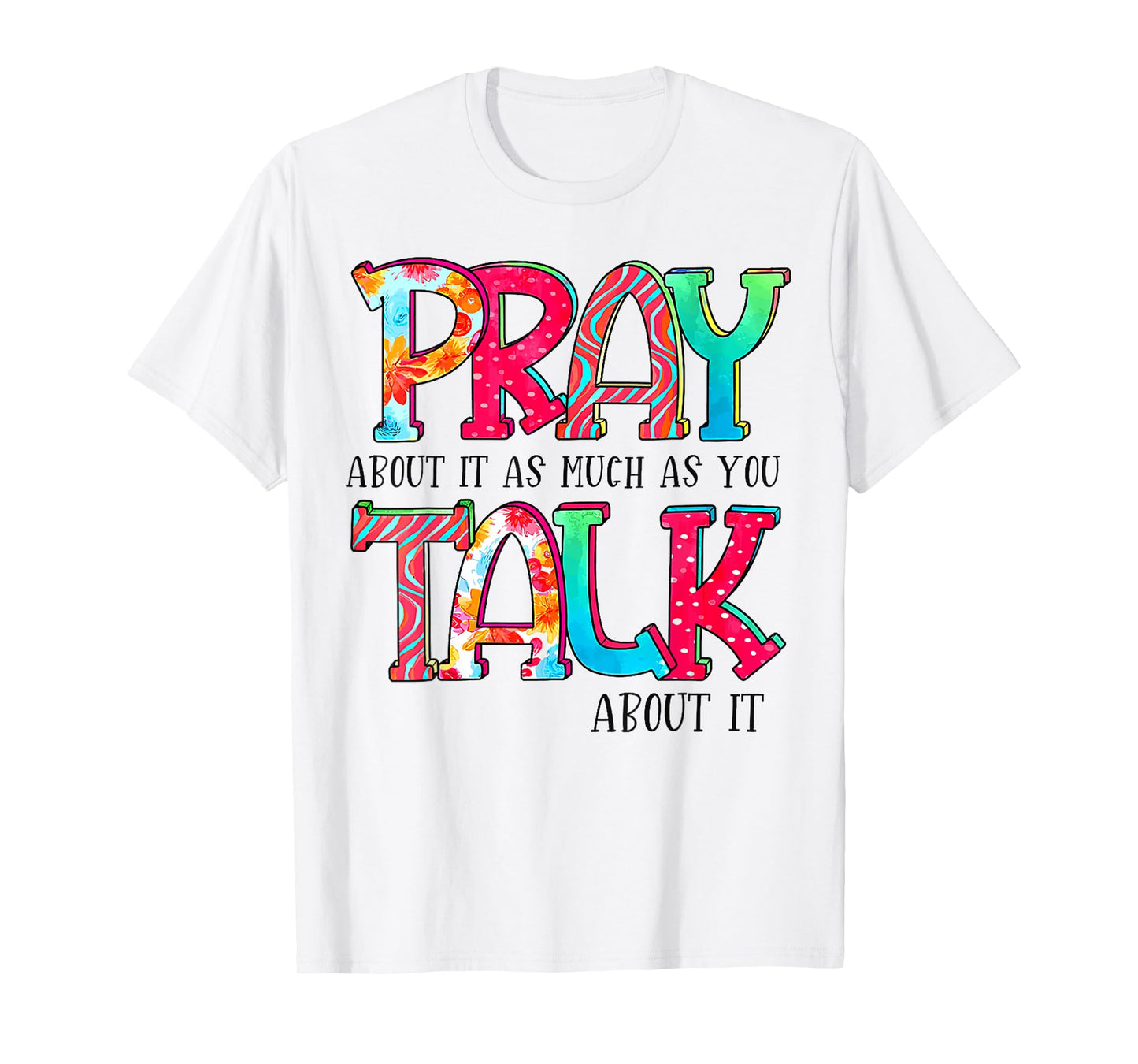 Pray About It As Much As You Talk About It Funny Quote T-Shirt