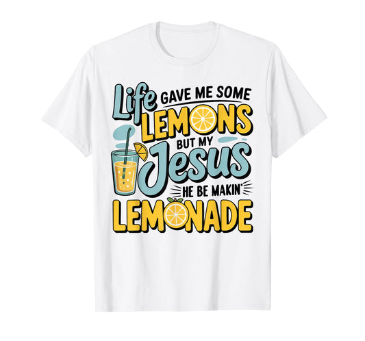 Life Gave Me Some Lemon But My Jesus He Be Makin' Lemonade T-Shirt