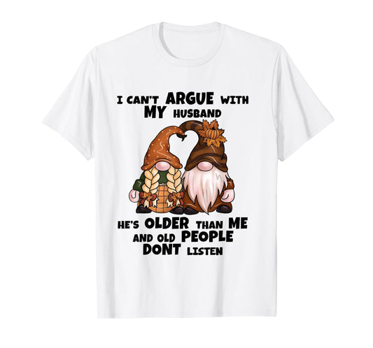 I Can't Argue with My Husband He's Older Than Me-Funny gnome T-Shirt
