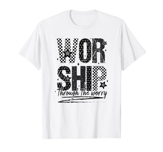 Worship Through The Worry, Jesus, Bible Verse, Christian T-Shirt