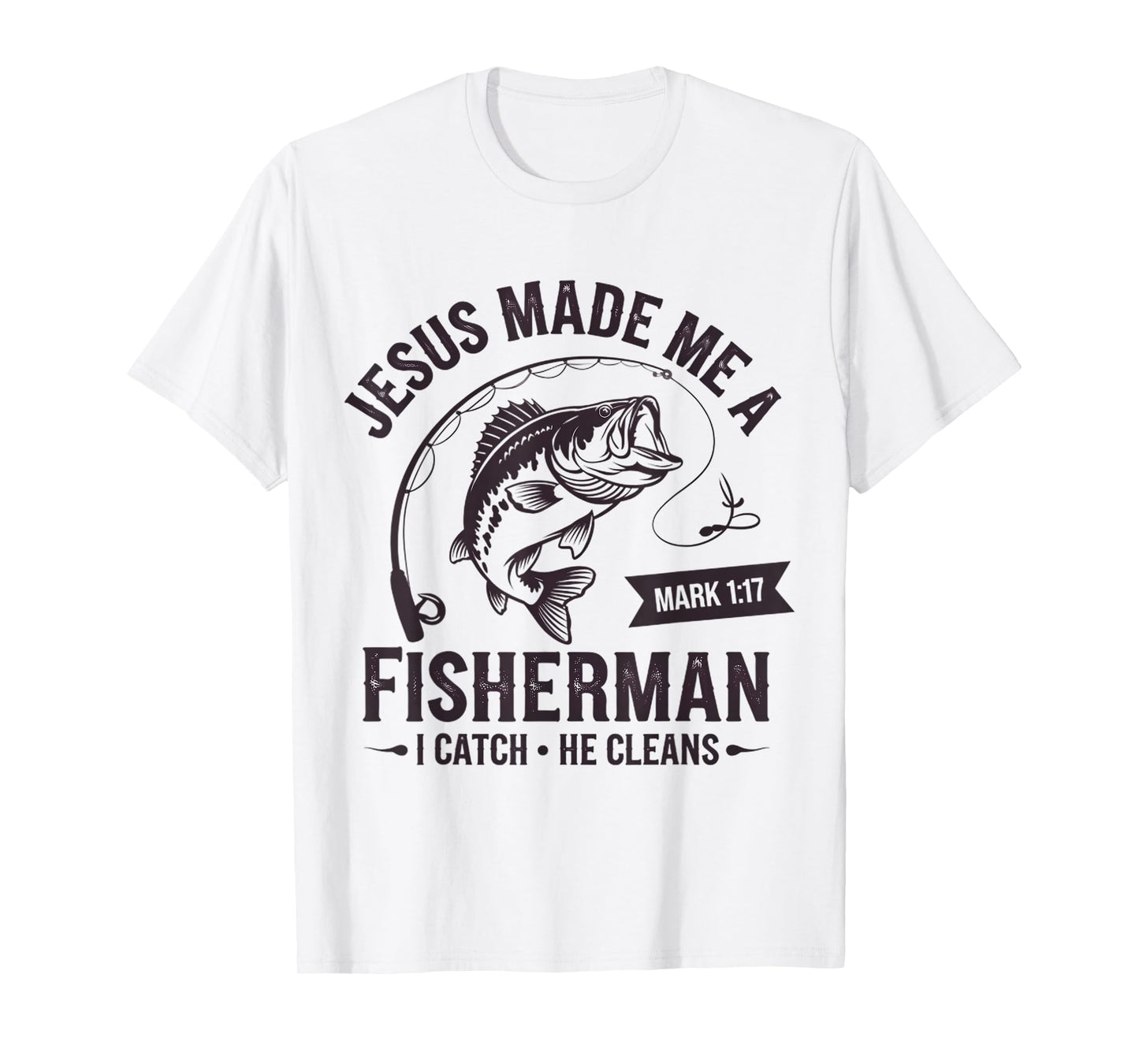 Christian Fisher Jesus Made Me A Fisherman I Catch He Cleans T-Shirt