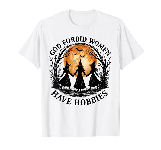 God Forbid Women Have Hobbies Witch Halloween T-Shirt