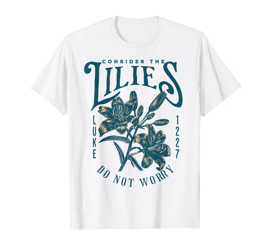 Consider the Lilies Christian Bible Scripture Luke Matthew T-Shirt