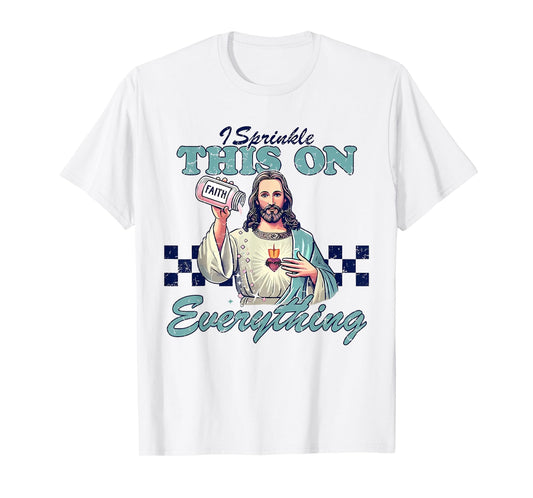 I Sprinkle This On Everything Christian Jesus Faith Quote T-Shirt