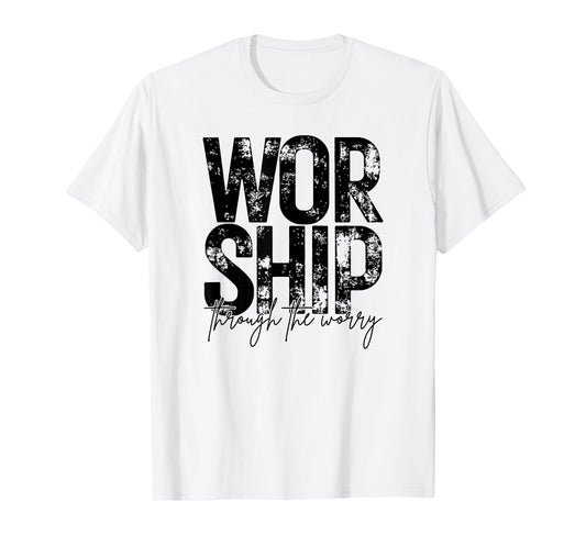 Worship Through The Worry, Christian, Bible Verse, Jesus T-Shirt