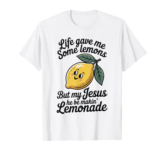 Life Gave Me Some Lemons But My Jesus He Be Makin' Lemonade T-Shirt