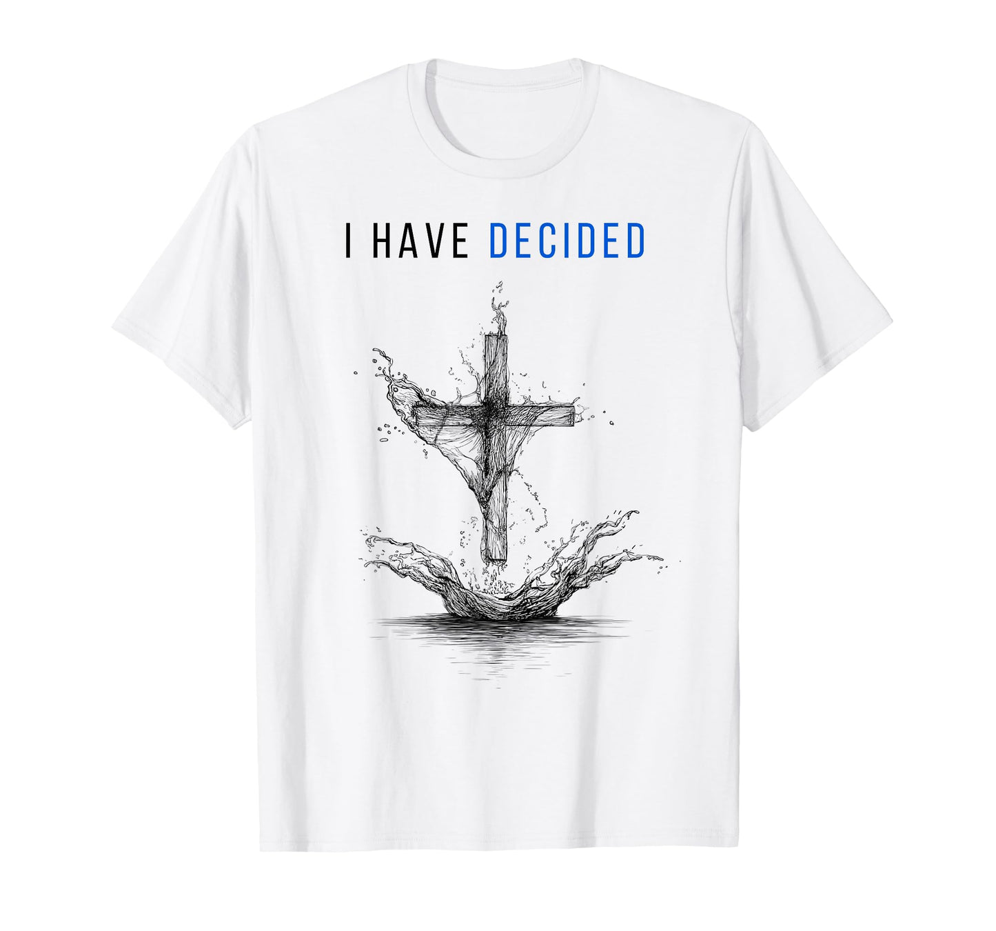 I Have Decided Cross and Water Design Fallow Jesus Baptized T-Shirt