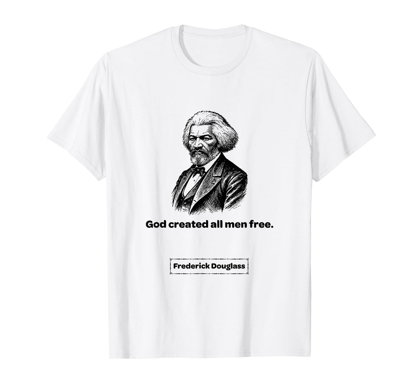 Frederick Douglass God Created All Men Free Men Women Gift T-Shirt