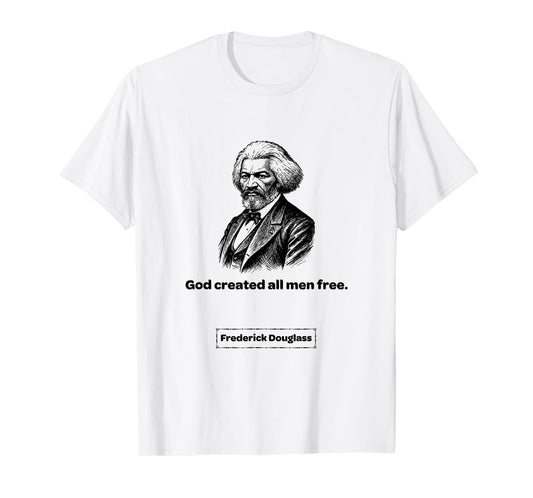 Frederick Douglass God Created All Men Free Men Women Gift T-Shirt
