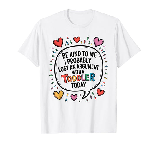 Be Kind To Me I Probably Lost An Argument With A Toddler T-Shirt
