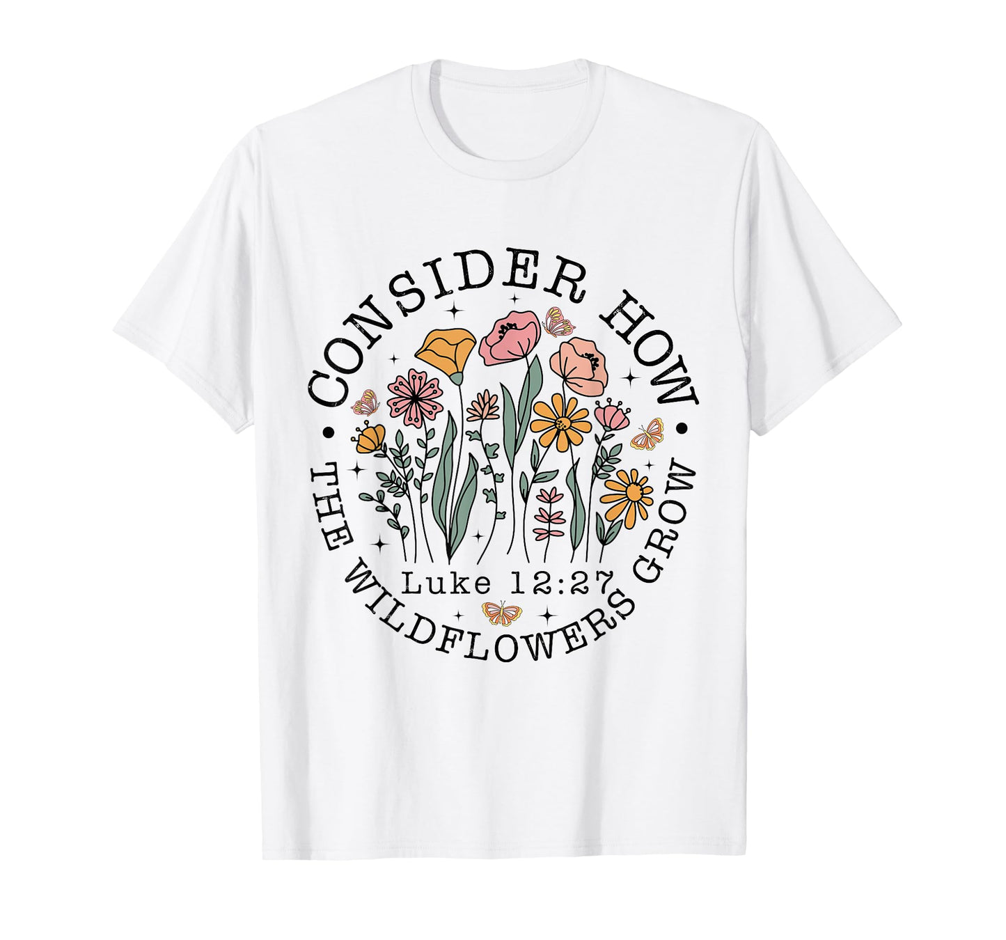 Consider How The Wildflowers Grow, Luke 12:27 Bible Verse T-Shirt