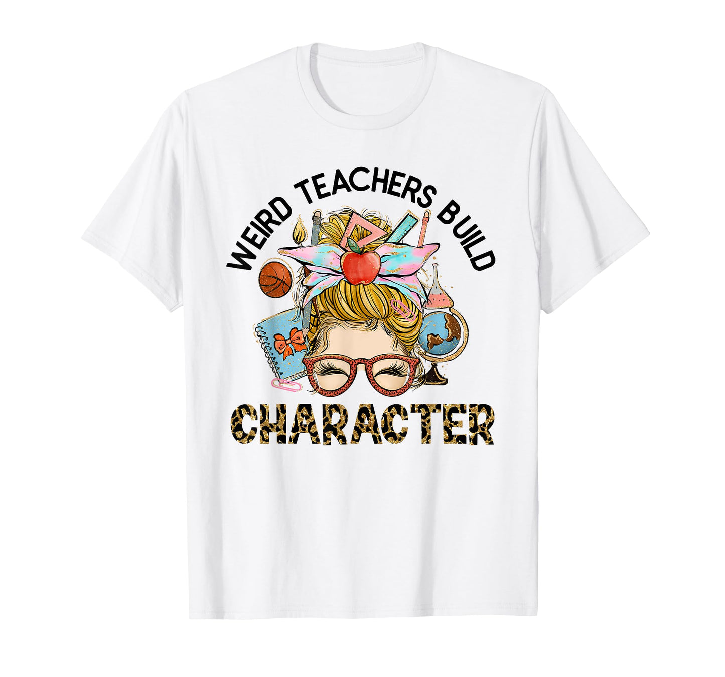 Weird Teachers Build Character Funny Teacher Appreciation Men Women Kids T-Shirt
