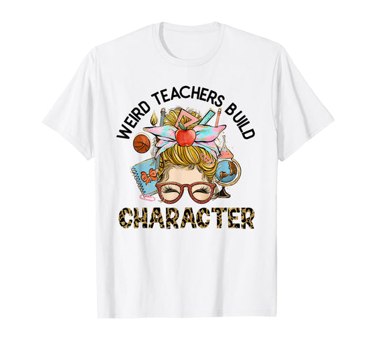 Weird Teachers Build Character Funny Teacher Appreciation Men Women Kids T-Shirt