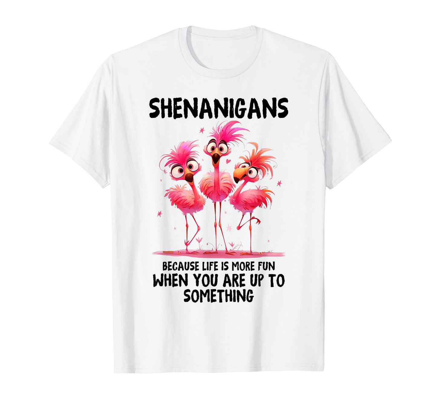 Flamingo Shenanigans Because Life Is More Fun When You T-Shirt