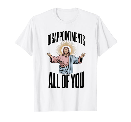 Disappointments All Of You Jesus Religion T-Shirt