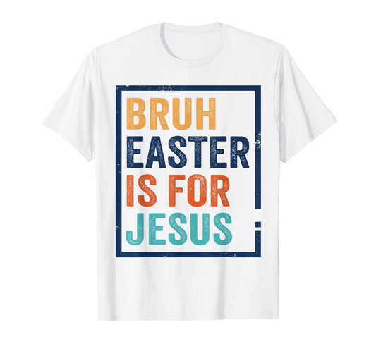 Bruh Easter is for Jesus Shirt T-Shirt