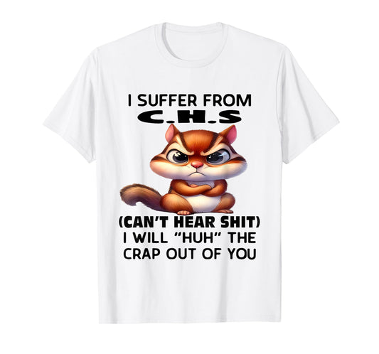 Humor Quote I Suffer from CHS I Will Huh The Crap Sarcastic T-Shirt