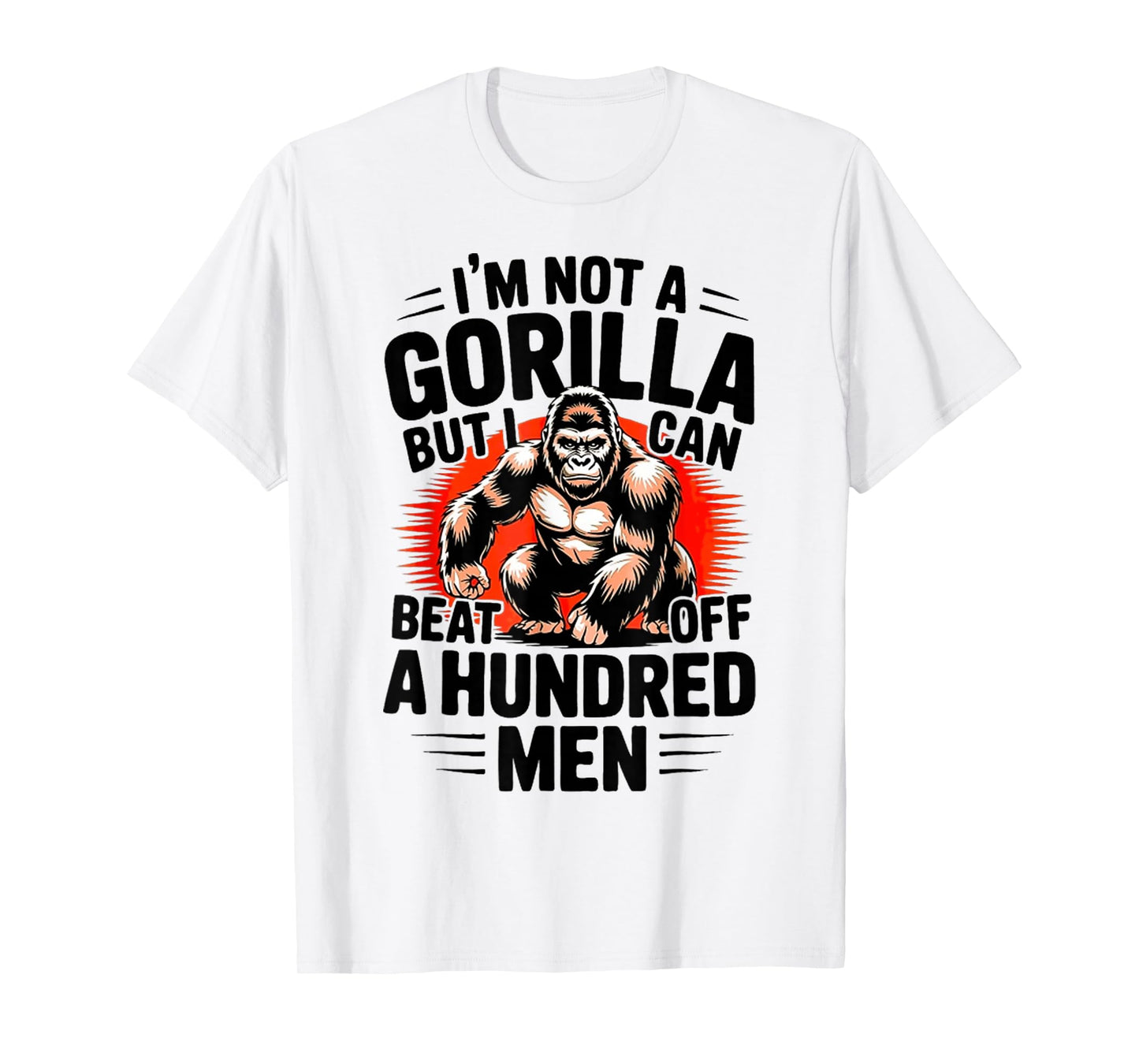 I'm Not A Gorilla But I Can Beat Off A 100 Men Funny quotes T-Shirt