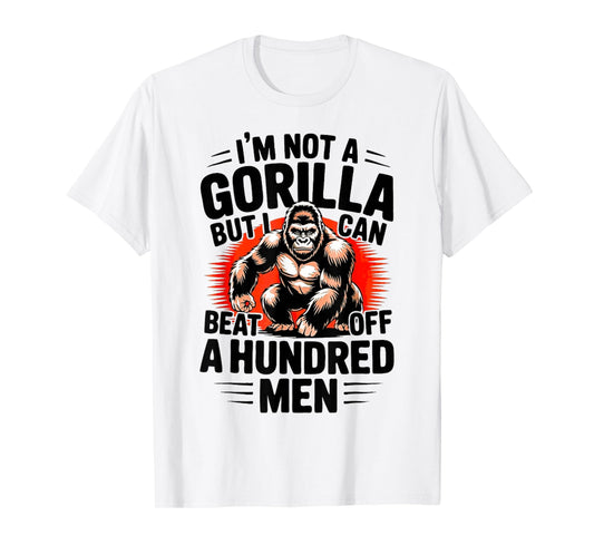 I'm Not A Gorilla But I Can Beat Off A 100 Men Funny quotes T-Shirt