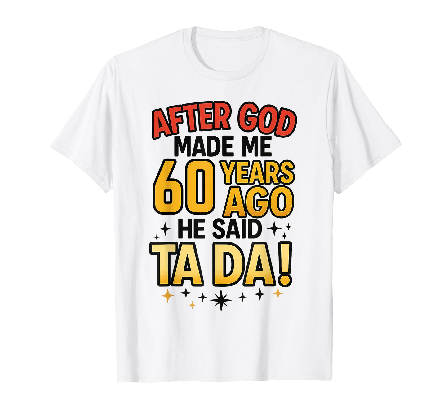 After God Made Me 60 Years Ago He Said Ta Da 60th Birthday T-Shirt