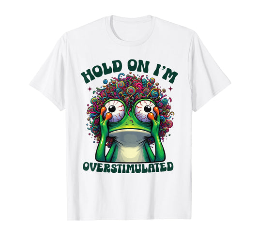 Hold On I'm Overstimulated funny Frog ADHD autism meme frog T-Shirt
