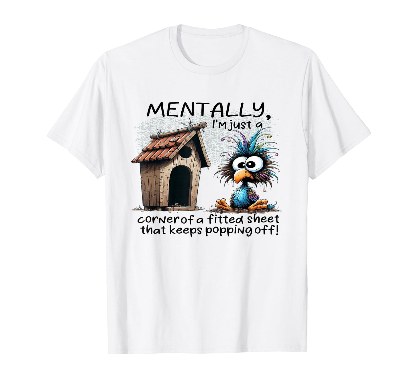 Mentally I’m Just A Corner of A Bed Sheet That Keeps Popping T-Shirt