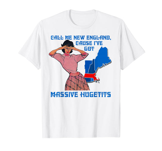 Funny Call Me New England Cause I Ve Got Massive Hugetits T-Shirt