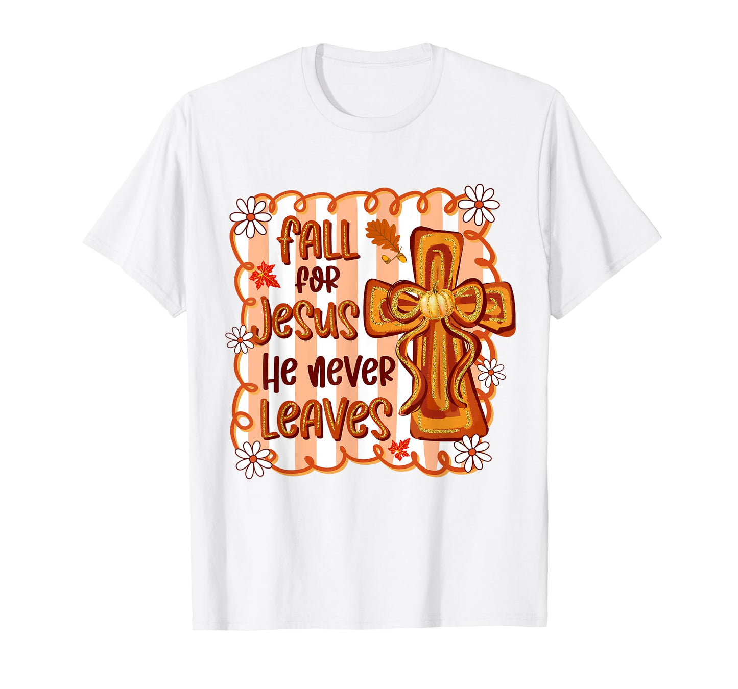 Fall For Jesus He Never Leaves Christian Cross Religious T-Shirt