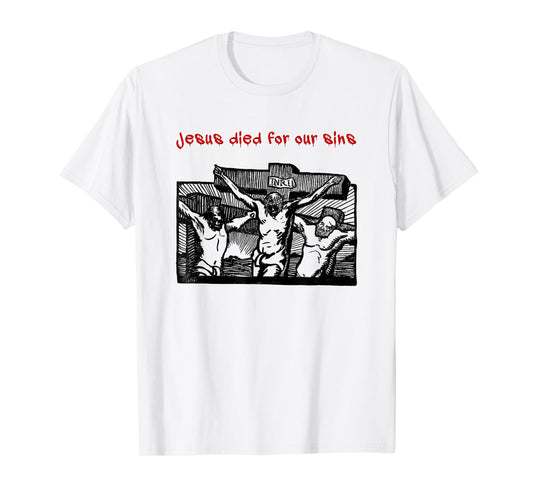 Jesus Died for Our Sins (Faith Statement & Graphic) T-Shirt
